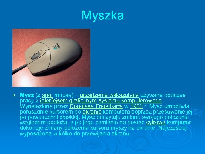 Myszka Ø Mysz (z ang. mouse) – urządzenie wskazujące używane podczas pracy z interfejsem