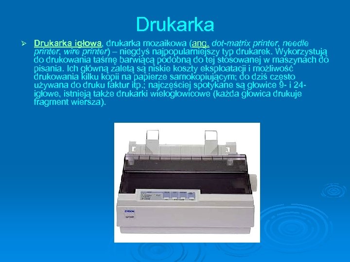 Drukarka Ø Drukarka igłowa, drukarka mozaikowa (ang. dot-matrix printer, needle printer, wire printer) –