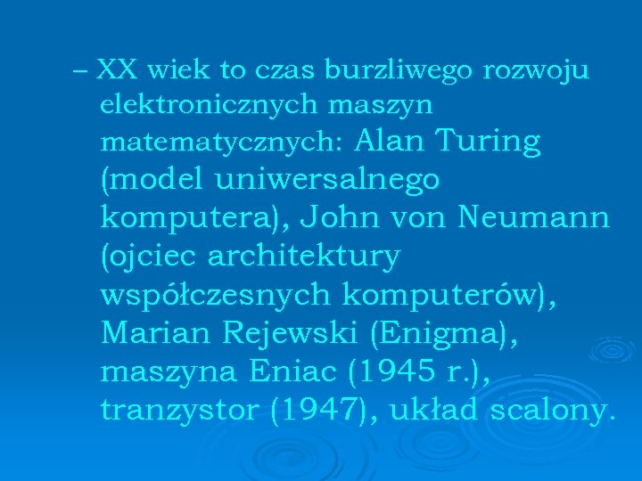 – XX wiek to czas burzliwego rozwoju elektronicznych maszyn matematycznych: Alan Turing (model uniwersalnego