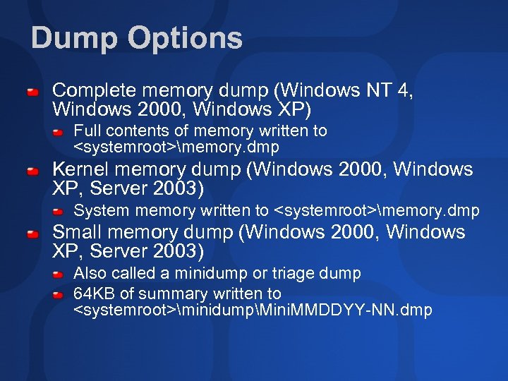 Dump Options Complete memory dump (Windows NT 4, Windows 2000, Windows XP) Full contents