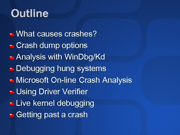 Outline What causes crashes? Crash dump options Analysis with Win. Dbg/Kd Debugging hung systems