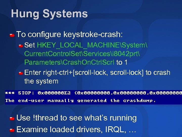 Hung Systems To configure keystroke-crash: Set HKEY_LOCAL_MACHINESystem Current. Control. SetServicesi 8042 prt ParametersCrash. On.