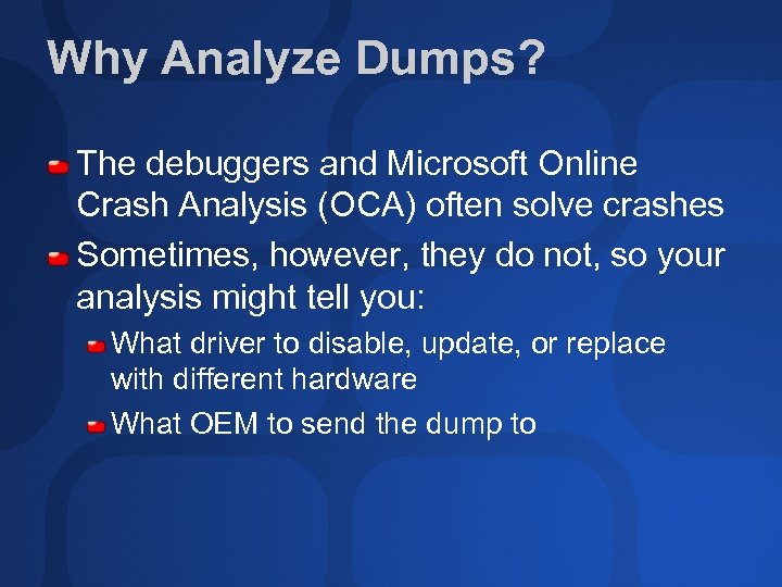 Why Analyze Dumps? The debuggers and Microsoft Online Crash Analysis (OCA) often solve crashes