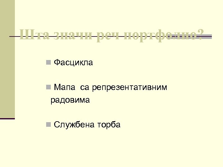 Шта значи реч портфолио? n Фасцикла n Мапа са репрезентативним радовима n Службена торба