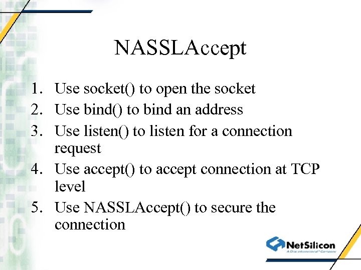 NASSLAccept 1. Use socket() to open the socket 2. Use bind() to bind an