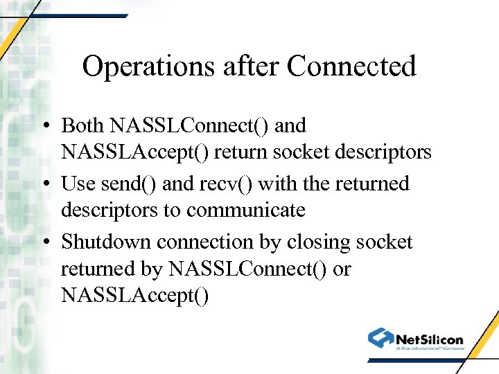 Operations after Connected • Both NASSLConnect() and NASSLAccept() return socket descriptors • Use send()