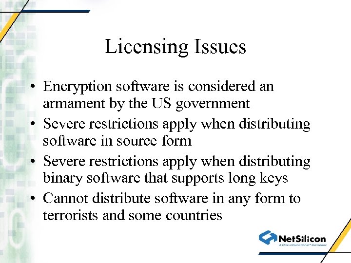 Licensing Issues • Encryption software is considered an armament by the US government •