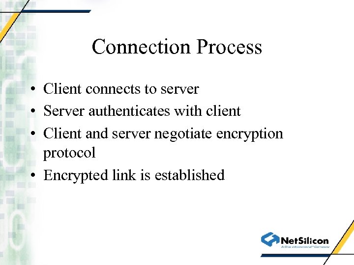 Connection Process • Client connects to server • Server authenticates with client • Client