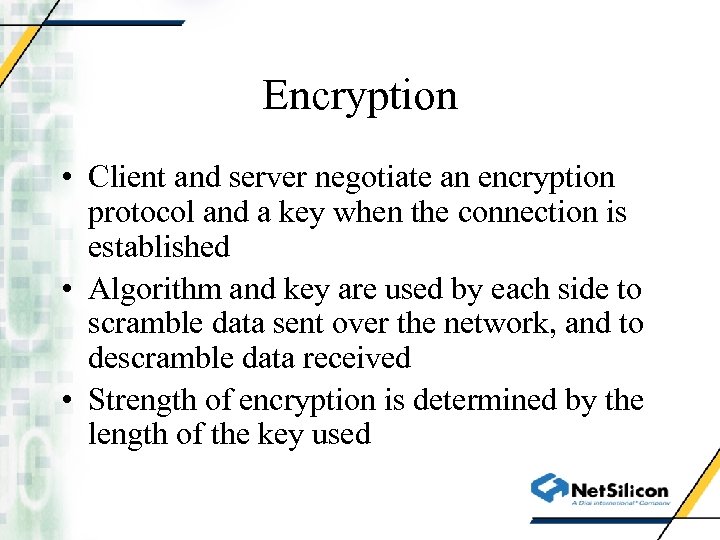 Encryption • Client and server negotiate an encryption protocol and a key when the