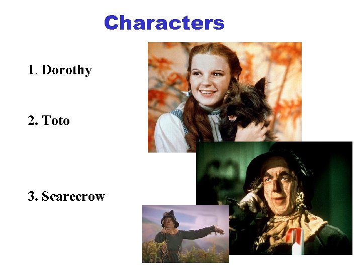Characters 1. Dorothy 2. Toto 3. Scarecrow 
