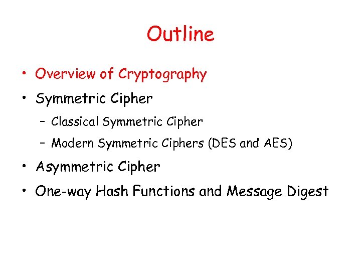 Outline • Overview of Cryptography • Symmetric Cipher – Classical Symmetric Cipher – Modern