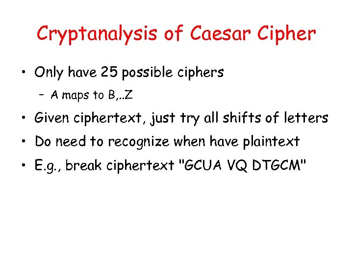 Cryptanalysis of Caesar Cipher • Only have 25 possible ciphers – A maps to