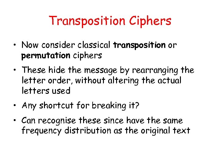 Transposition Ciphers • Now consider classical transposition or permutation ciphers • These hide the