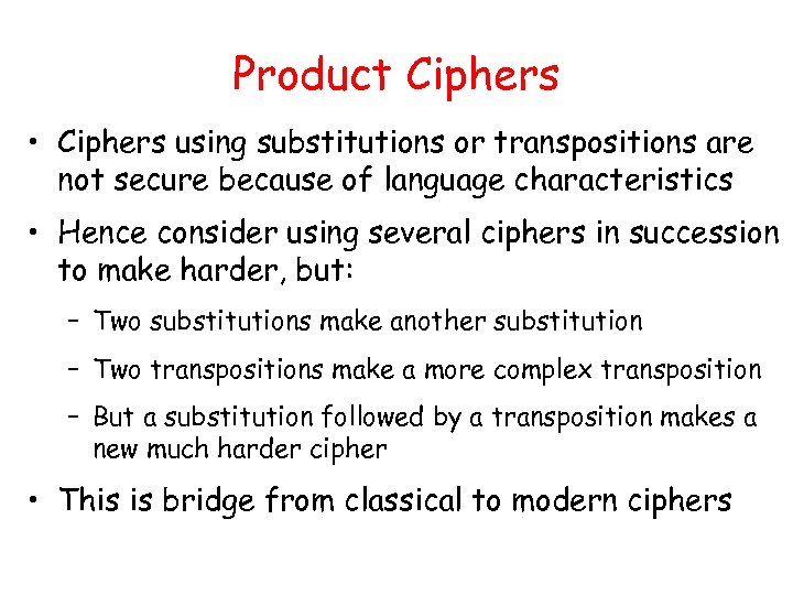 Product Ciphers • Ciphers using substitutions or transpositions are not secure because of language