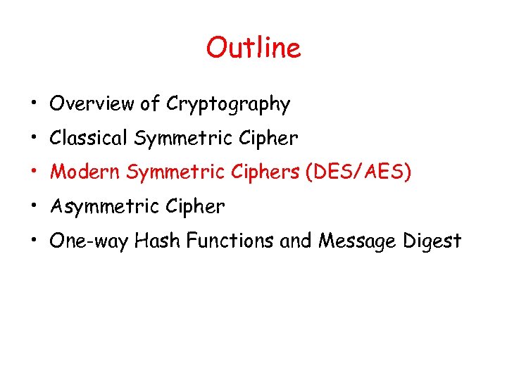 Outline • Overview of Cryptography • Classical Symmetric Cipher • Modern Symmetric Ciphers (DES/AES)
