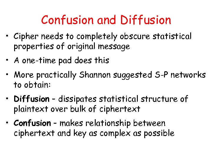 Confusion and Diffusion • Cipher needs to completely obscure statistical properties of original message