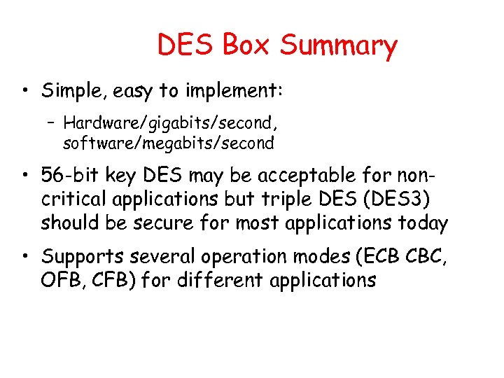 DES Box Summary • Simple, easy to implement: – Hardware/gigabits/second, software/megabits/second • 56 -bit