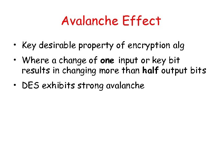 Avalanche Effect • Key desirable property of encryption alg • Where a change of