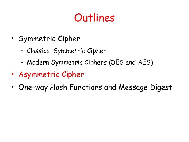 Outlines • Symmetric Cipher – Classical Symmetric Cipher – Modern Symmetric Ciphers (DES and