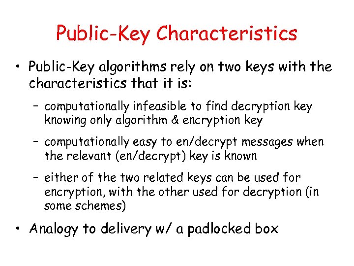 Public-Key Characteristics • Public-Key algorithms rely on two keys with the characteristics that it