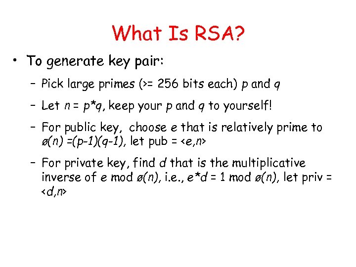 What Is RSA? • To generate key pair: – Pick large primes (>= 256