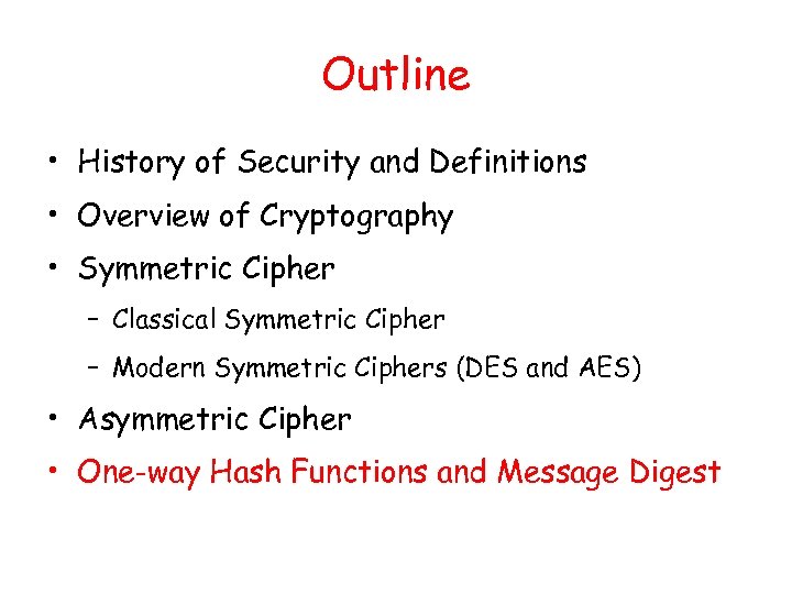 Outline • History of Security and Definitions • Overview of Cryptography • Symmetric Cipher