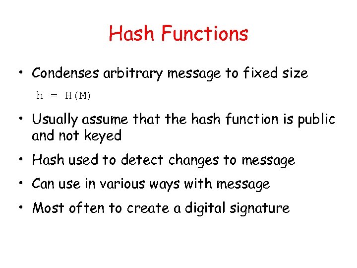 Hash Functions • Condenses arbitrary message to fixed size h = H(M) • Usually