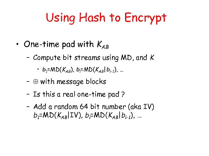Using Hash to Encrypt • One-time pad with KAB – Compute bit streams using