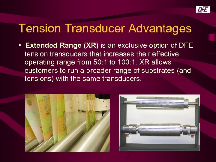 Tension Transducer Advantages • Extended Range (XR) is an exclusive option of DFE tension