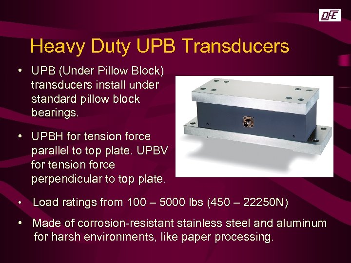 Heavy Duty UPB Transducers • UPB (Under Pillow Block) transducers install under standard pillow