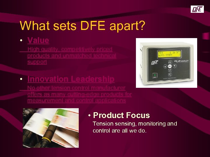 What sets DFE apart? • Value High quality, competitively priced products and unmatched technical