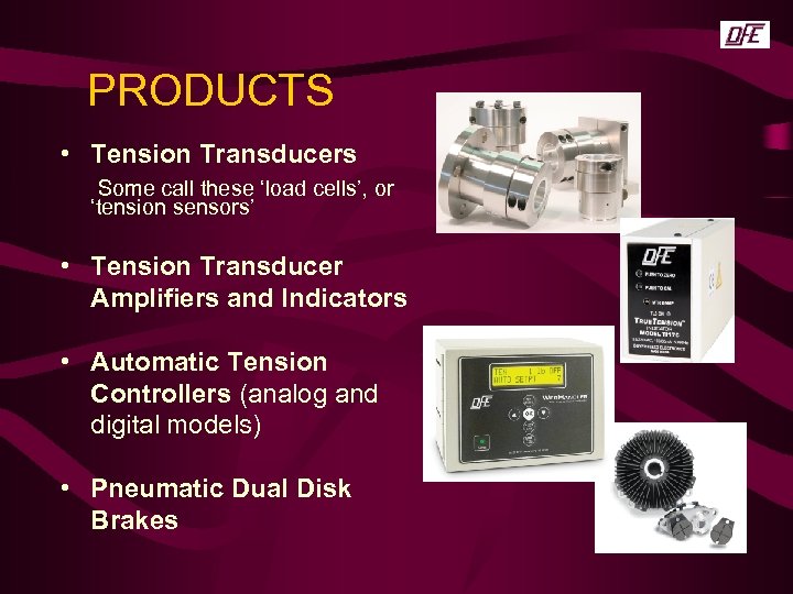 PRODUCTS • Tension Transducers Some call these ‘load cells’, or ‘tension sensors’ • Tension