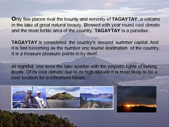 Only few places rival the bounty and serenity of TAGAYTAY. . a volcano in