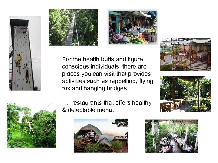 For the health buffs and figure conscious individuals, there are places you can visit