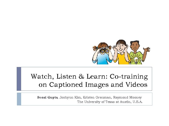 Watch, Listen & Learn: Co-training on Captioned Images and Videos Sonal Gupta, Joohyun Kim,