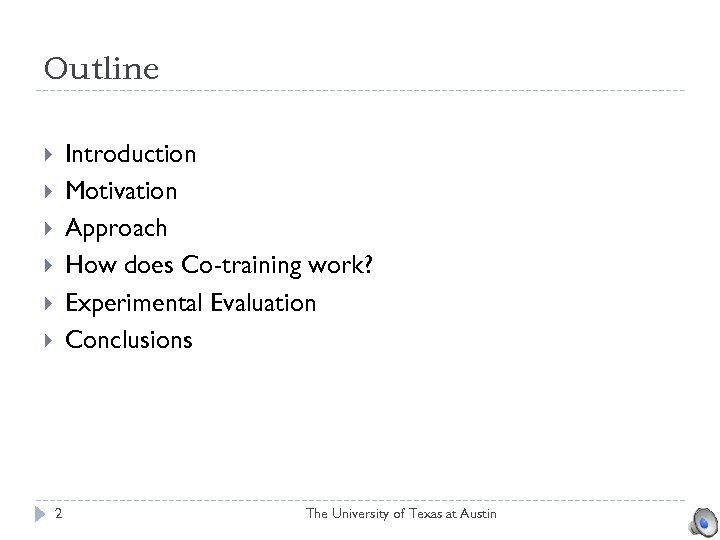 Outline Introduction Motivation Approach How does Co-training work? Experimental Evaluation Conclusions 2 The University