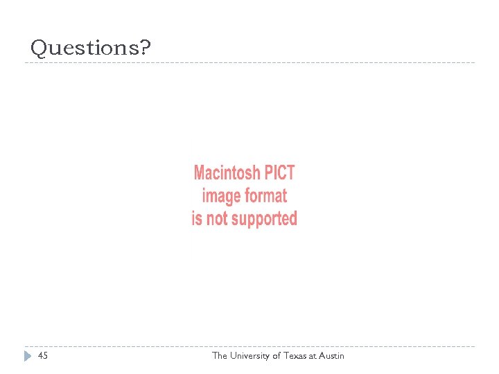 Questions? 45 The University of Texas at Austin 