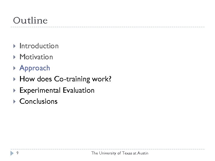 Outline Introduction Motivation Approach How does Co-training work? Experimental Evaluation Conclusions 9 The University