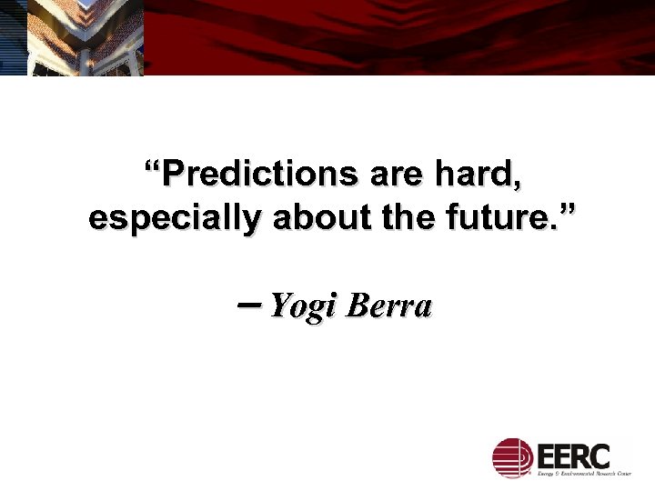 “Predictions are hard, especially about the future. ” – Yogi Berra 