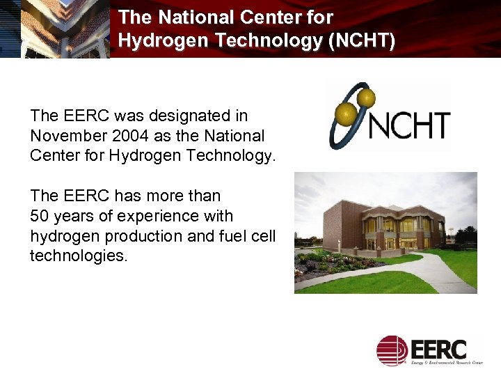 The National Center for Hydrogen Technology (NCHT) The EERC was designated in November 2004