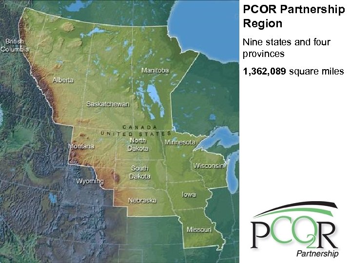 PCOR Partnership Region Nine states and four provinces 1, 362, 089 square miles 