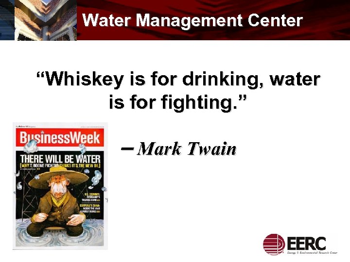 Water Management Center “Whiskey is for drinking, water is for fighting. ” – Mark