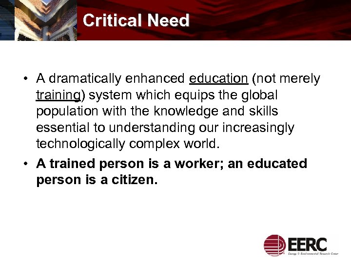Critical Need • A dramatically enhanced education (not merely training) system which equips the