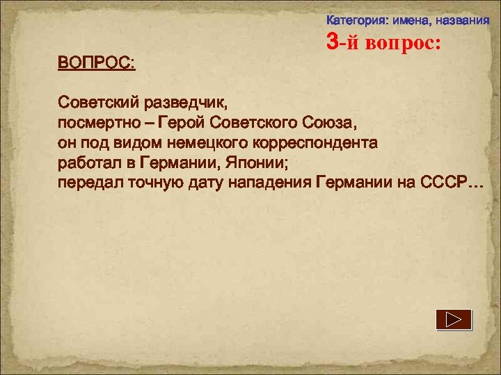 Категория: имена, названия ВОПРОС: 3 -й вопрос: Советский разведчик, посмертно – Герой Советского Союза,