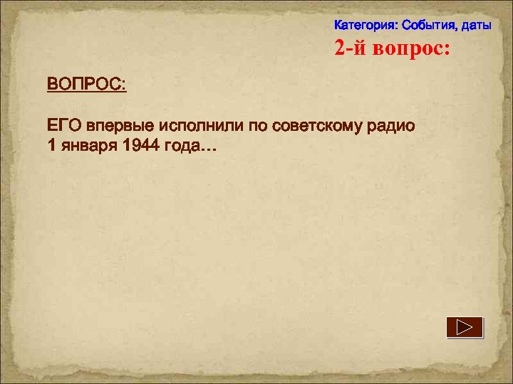 Категория: События, даты 2 -й вопрос: ВОПРОС: ЕГО впервые исполнили по советскому радио 1