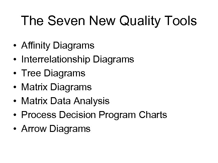 The Seven New Quality Tools • • Affinity Diagrams Interrelationship Diagrams Tree Diagrams Matrix