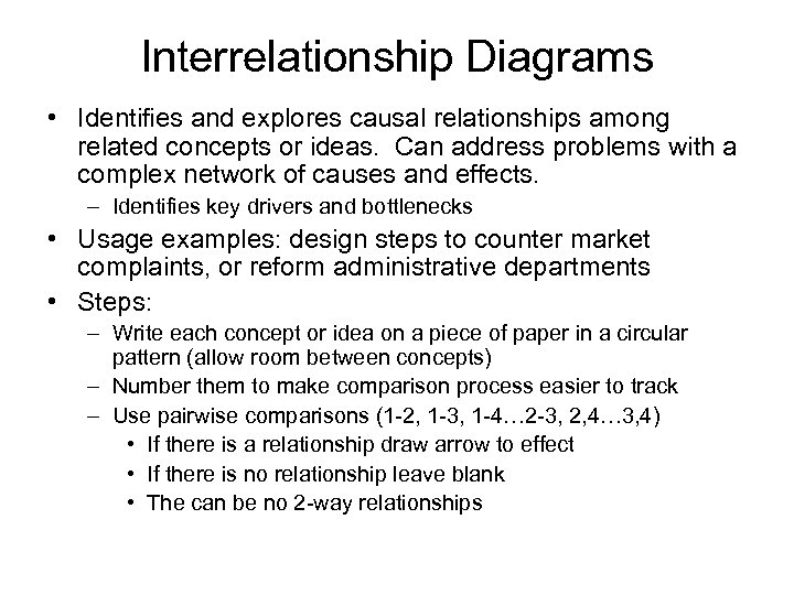 Interrelationship Diagrams • Identifies and explores causal relationships among related concepts or ideas. Can