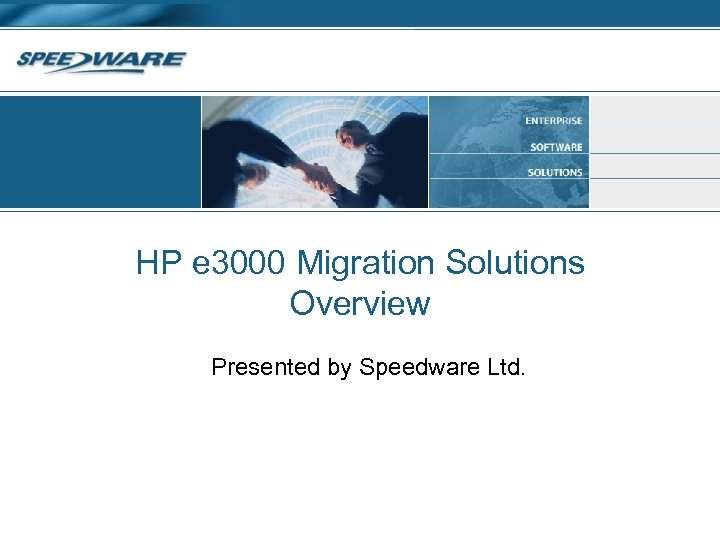 HP e 3000 Migration Solutions Overview Presented by Speedware Ltd. 