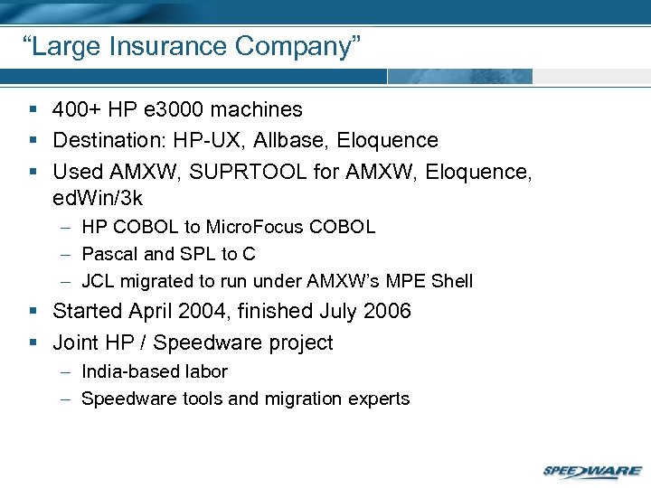 “Large Insurance Company” § 400+ HP e 3000 machines § Destination: HP-UX, Allbase, Eloquence