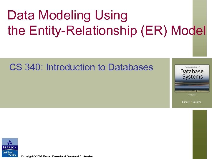 Data Modeling Using the Entity-Relationship (ER) Model CS 340: Introduction to Databases Copyright ©